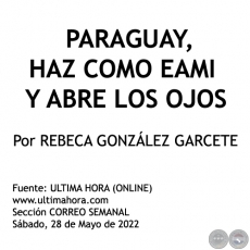  PARAGUAY, HAZ COMO EAMI Y ABRE LOS OJOS - Por REBECA GONZÁLEZ GARCETE - Sábado, 28 de Mayo de 2022 